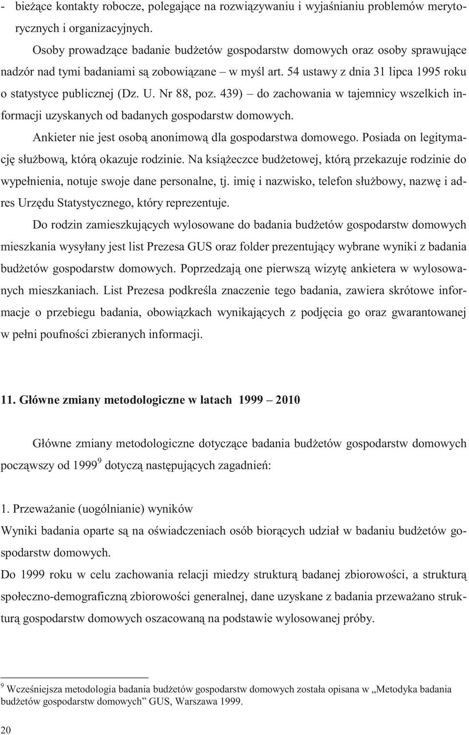 Nr 88, poz. 439) do zachowania w tajemnicy wszelkich informacji uzyskanych od badanych gospodarstw domowych. Ankieter nie jest osobą anonimową dla gospodarstwa domowego.
