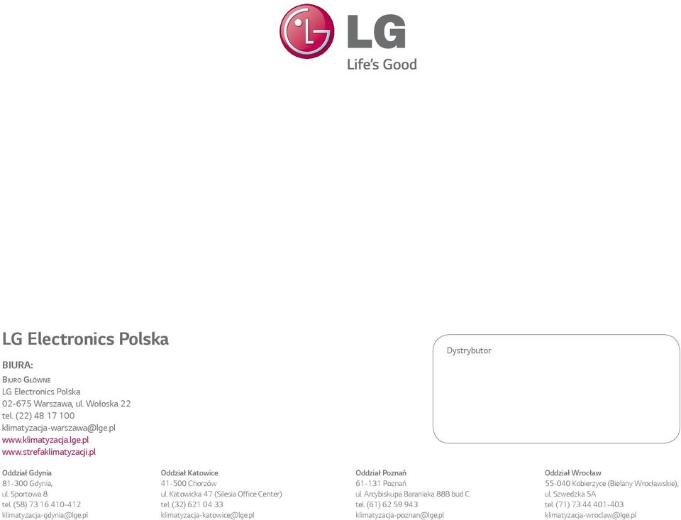 pl Oddział Katowice 41-500 Chorzów ul. Katowicka 47 (Silesia Office Center) tel. (32) 621 04 33 klimatyzacja-katowice@lge.pl Oddział Poznań 61-131 Poznań ul.