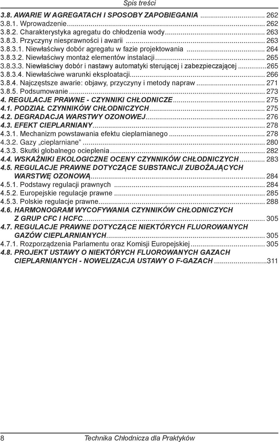 .. 271 3.8.5. Podsumowanie... 273 4. REGULACJE PRAWNE - CZYNNIKI CHŁODNICZE... 275 4.1. PODZIAŁ CZYNNIKÓW CHŁODNICZYCH... 275 4.2. DEGRADACJA WARSTWY OZONOWEJ... 276 4.3. EFEKT CIEPLARNIANY... 278 4.