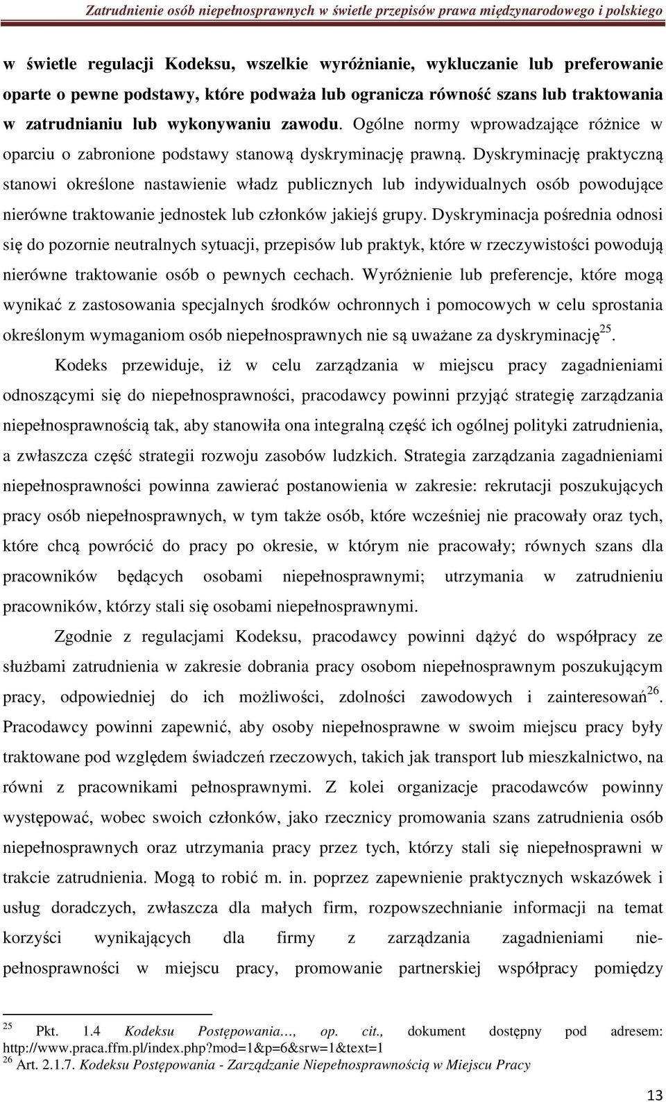 Dyskryminację praktyczną stanowi określone nastawienie władz publicznych lub indywidualnych osób powodujące nierówne traktowanie jednostek lub członków jakiejś grupy.