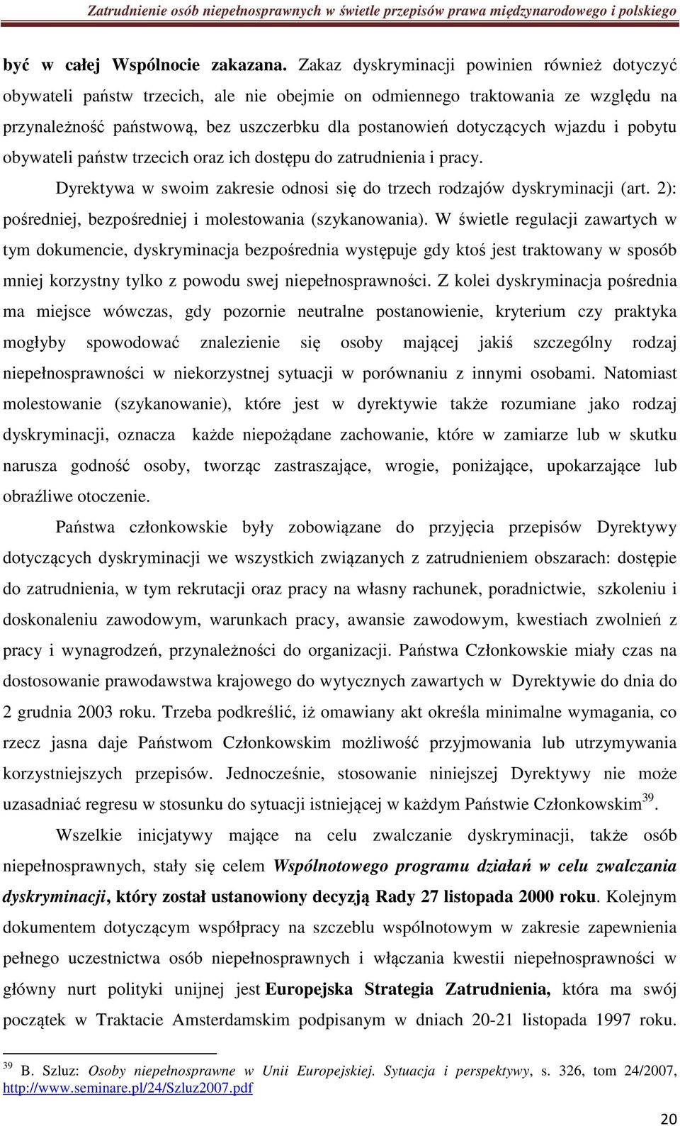 wjazdu i pobytu obywateli państw trzecich oraz ich dostępu do zatrudnienia i pracy. Dyrektywa w swoim zakresie odnosi się do trzech rodzajów dyskryminacji (art.