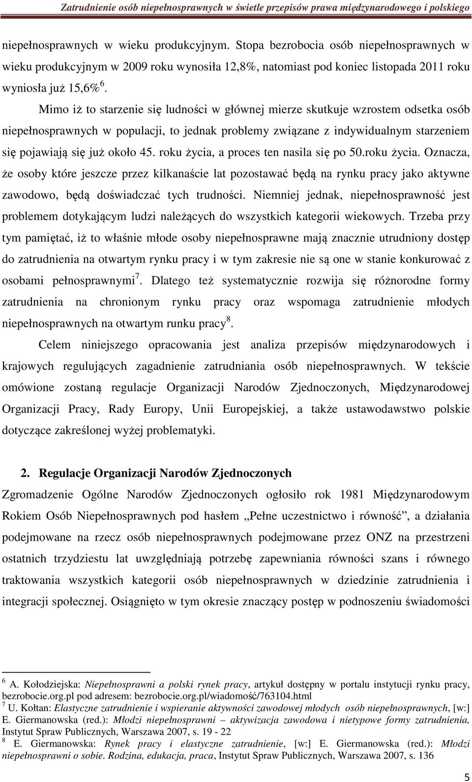 roku życia, a proces ten nasila się po 50.roku życia. Oznacza, że osoby które jeszcze przez kilkanaście lat pozostawać będą na rynku pracy jako aktywne zawodowo, będą doświadczać tych trudności.