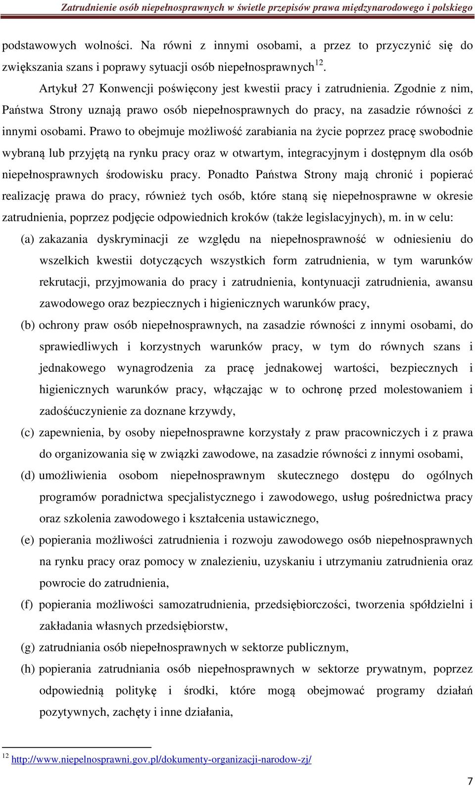 Prawo to obejmuje możliwość zarabiania na życie poprzez pracę swobodnie wybraną lub przyjętą na rynku pracy oraz w otwartym, integracyjnym i dostępnym dla osób niepełnosprawnych środowisku pracy.