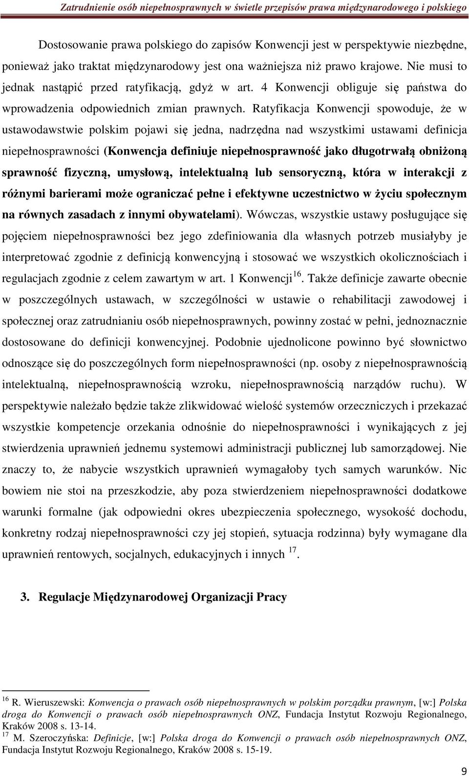 Ratyfikacja Konwencji spowoduje, że w ustawodawstwie polskim pojawi się jedna, nadrzędna nad wszystkimi ustawami definicja niepełnosprawności (Konwencja definiuje niepełnosprawność jako długotrwałą