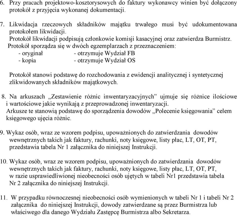 Protokół sporządza się w dwóch egzemplarzach z przeznaczeniem: - oryginał - otrzymuje Wydział FB - kopia - otrzymuje Wydział OS Protokół stanowi podstawę do rozchodowania z ewidencji analitycznej i