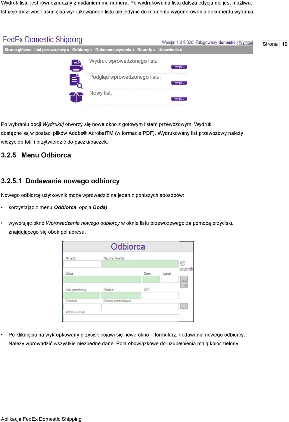 Wydruki dostępne są w postaci plików Adobe AcrobatTM (w formacie PDF). Wydrukowany list przewozowy należy włożyc do folii i przytwierdzić do paczki/paczek. 3.2.5 