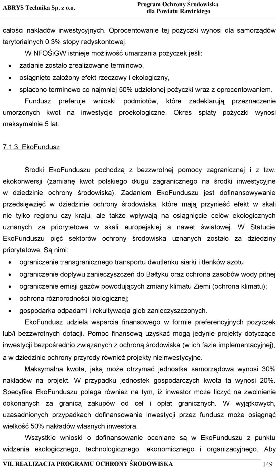 wraz z oprocentowaniem. Fundusz preferuje wnioski podmiotów, które zadeklarują przeznaczenie umorzonych kwot na inwestycje proekologiczne. Okres spłaty pożyczki wynosi maksymalnie 5 lat. 7.1.3.