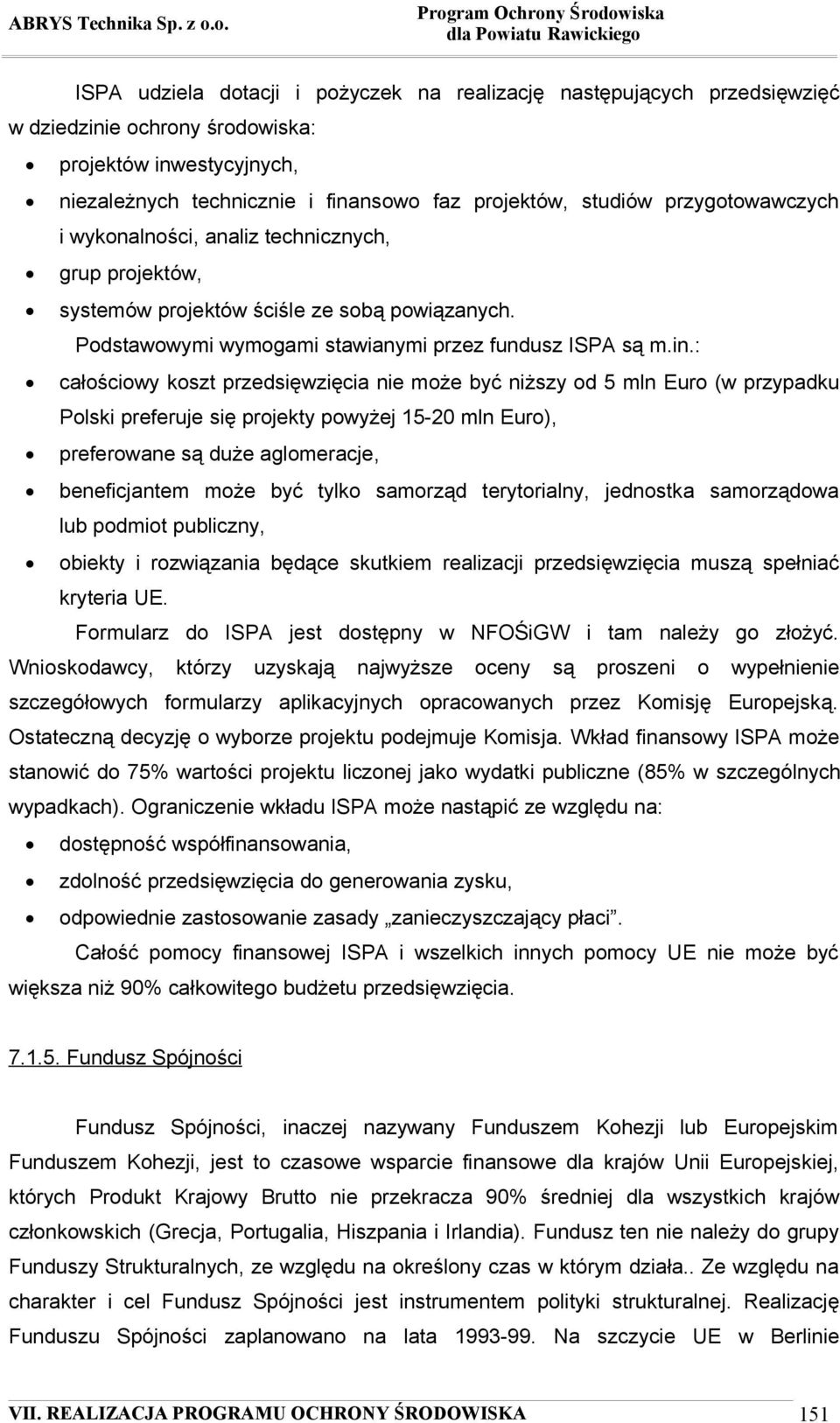 : całościowy koszt przedsięwzięcia nie może być niższy od 5 mln Euro (w przypadku Polski preferuje się projekty powyżej 15-20 mln Euro), preferowane są duże aglomeracje, beneficjantem może być tylko