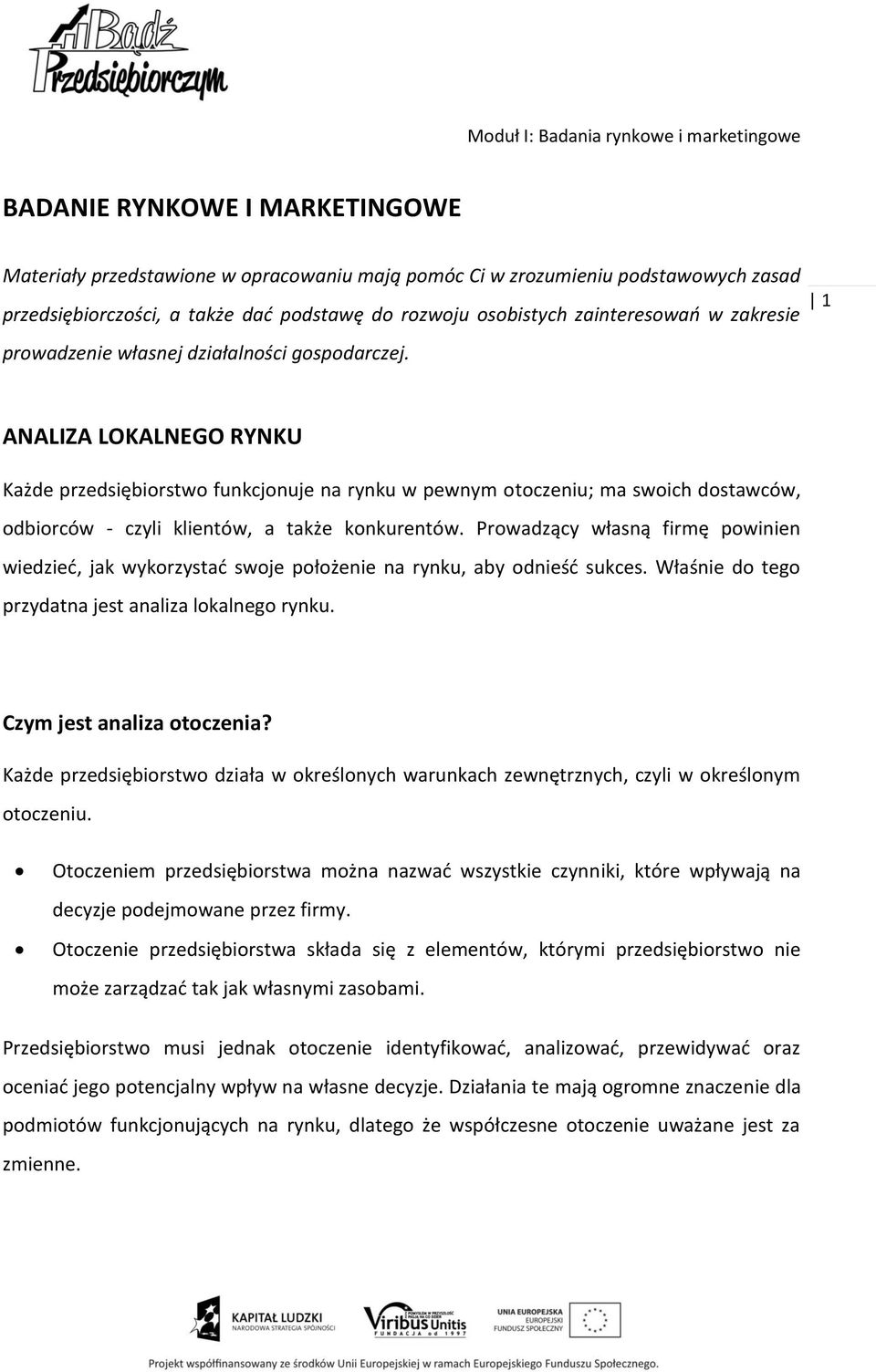 1 ANALIZA LOKALNEGO RYNKU Każde przedsiębiorstwo funkcjonuje na rynku w pewnym otoczeniu; ma swoich dostawców, odbiorców - czyli klientów, a także konkurentów.