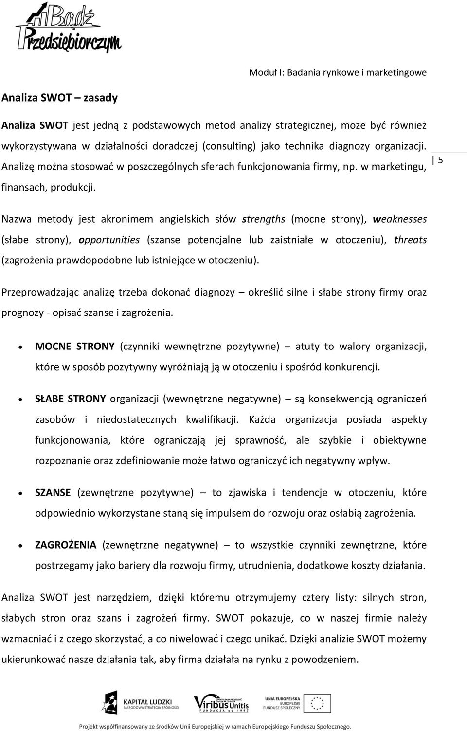 5 Nazwa metody jest akronimem angielskich słów strengths (mocne strony), weaknesses (słabe strony), opportunities (szanse potencjalne lub zaistniałe w otoczeniu), threats (zagrożenia prawdopodobne