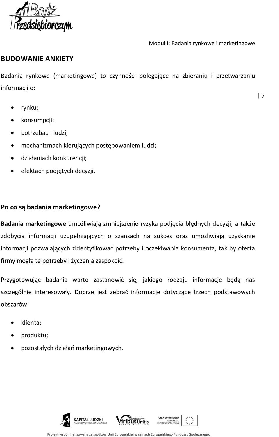 Badania marketingowe umożliwiają zmniejszenie ryzyka podjęcia błędnych decyzji, a także zdobycia informacji uzupełniających o szansach na sukces oraz umożliwiają uzyskanie informacji pozwalających