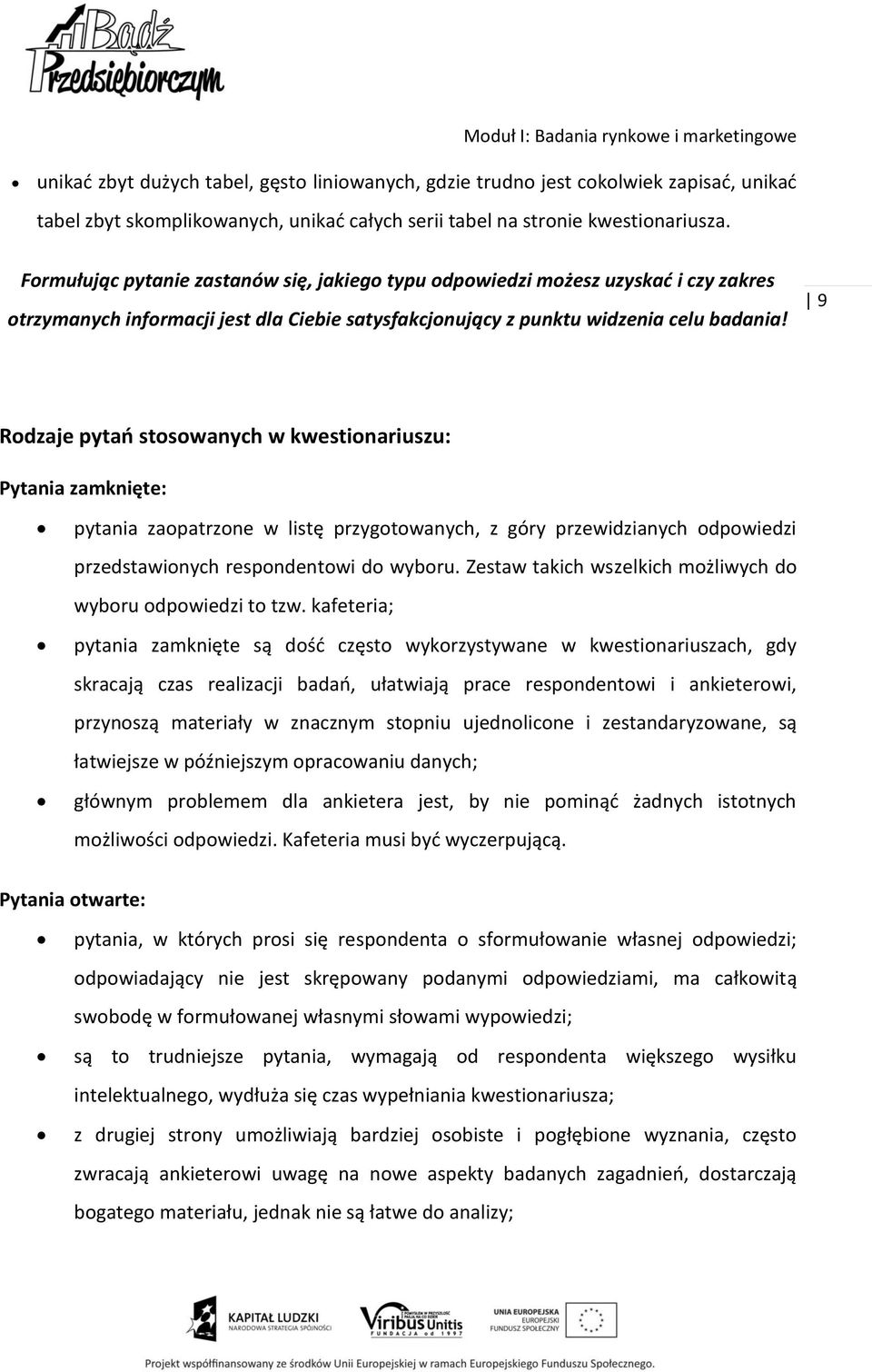 9 Rodzaje pytań stosowanych w kwestionariuszu: Pytania zamknięte: pytania zaopatrzone w listę przygotowanych, z góry przewidzianych odpowiedzi przedstawionych respondentowi do wyboru.