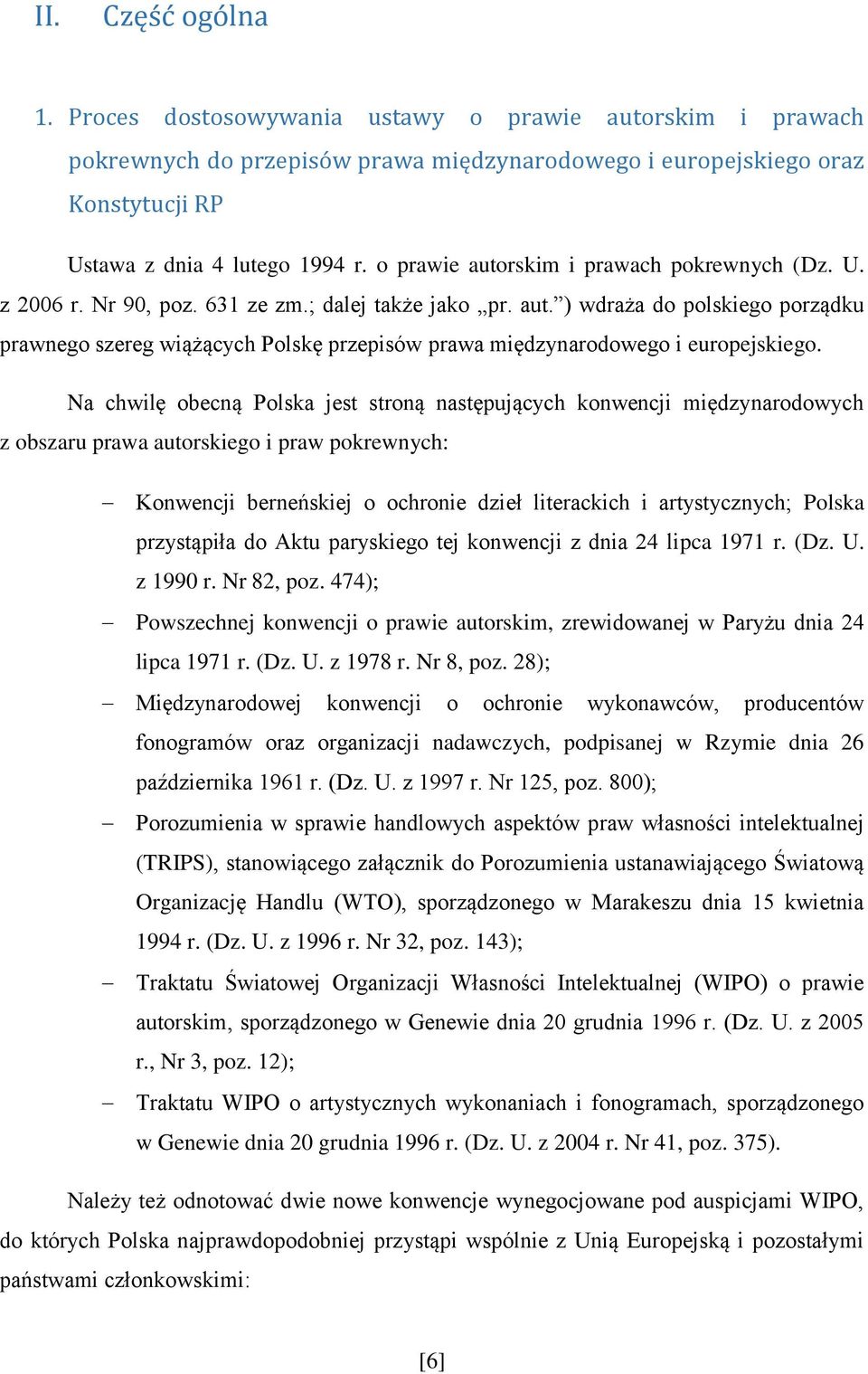 Na chwilę obecną Polska jest stroną następujących konwencji międzynarodowych z obszaru prawa autorskiego i praw pokrewnych: Konwencji berneńskiej o ochronie dzieł literackich i artystycznych; Polska