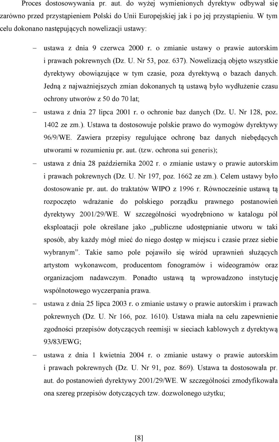 Nowelizacją objęto wszystkie dyrektywy obowiązujące w tym czasie, poza dyrektywą o bazach danych.