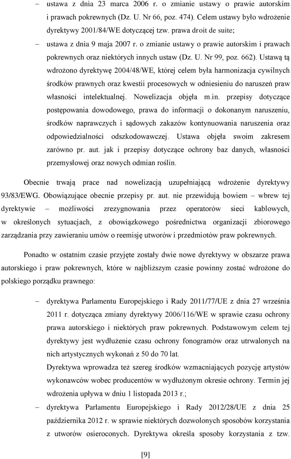 Ustawą tą wdrożono dyrektywę 2004/48/WE, której celem była harmonizacja cywilnych środków prawnych oraz kwestii procesowych w odniesieniu do naruszeń praw własności intelektualnej.