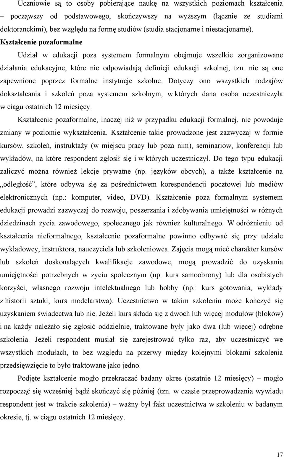 Kształcenie pozaformalne Udział w edukacji poza systemem formalnym obejmuje wszelkie zorganizowane działania edukacyjne, które nie odpowiadają definicji edukacji szkolnej, tzn.