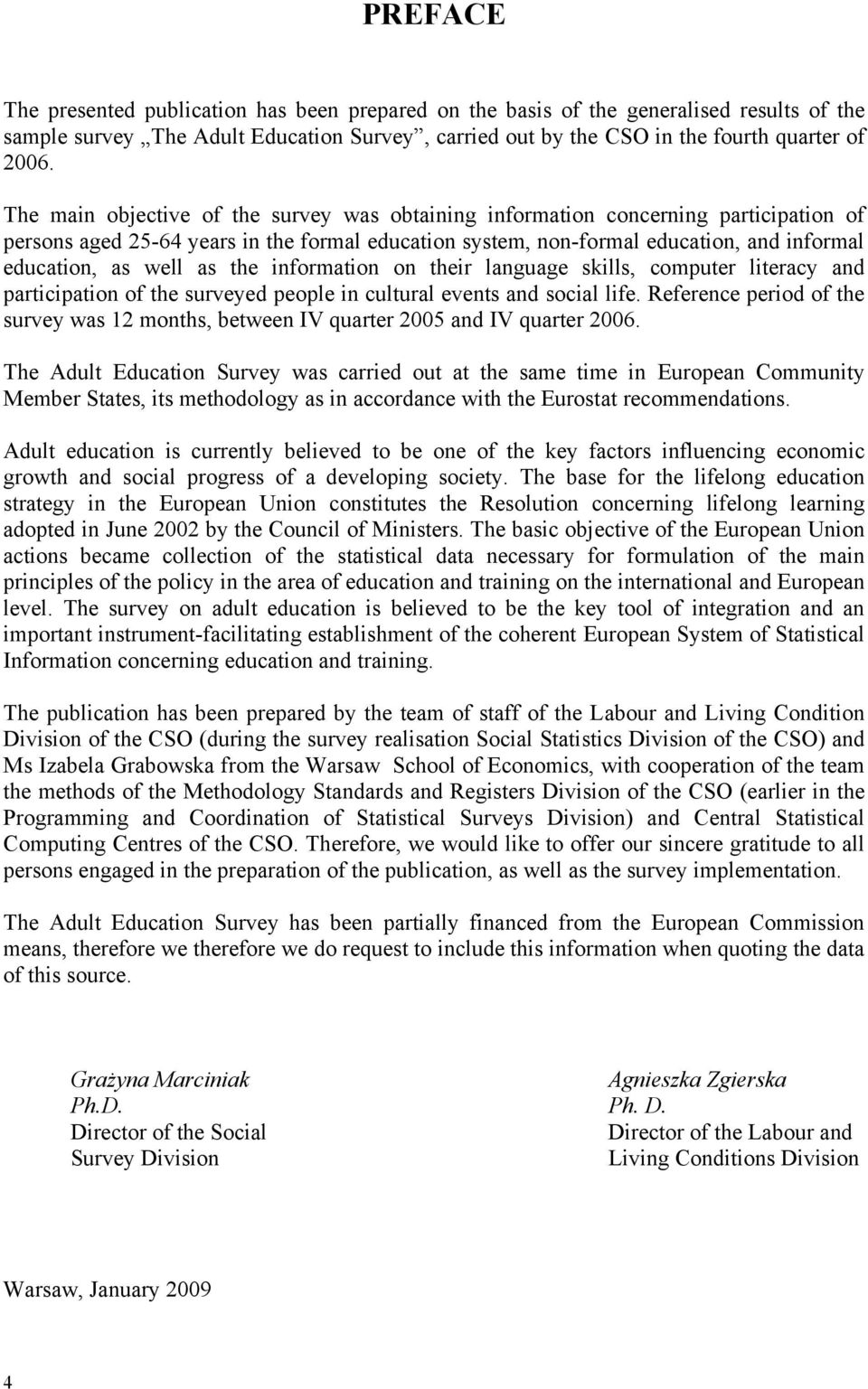 as the information on their language skills, computer literacy and participation of the surveyed people in cultural events and social life.