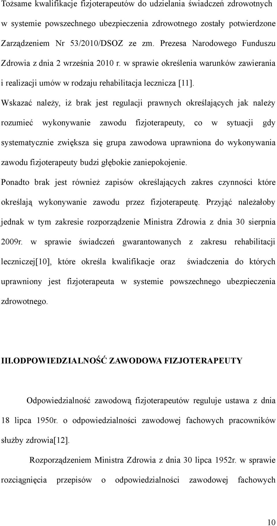 Wskazać należy, iż brak jest regulacji prawnych określających jak należy rozumieć wykonywanie zawodu fizjoterapeuty, co w sytuacji gdy systematycznie zwiększa się grupa zawodowa uprawniona do