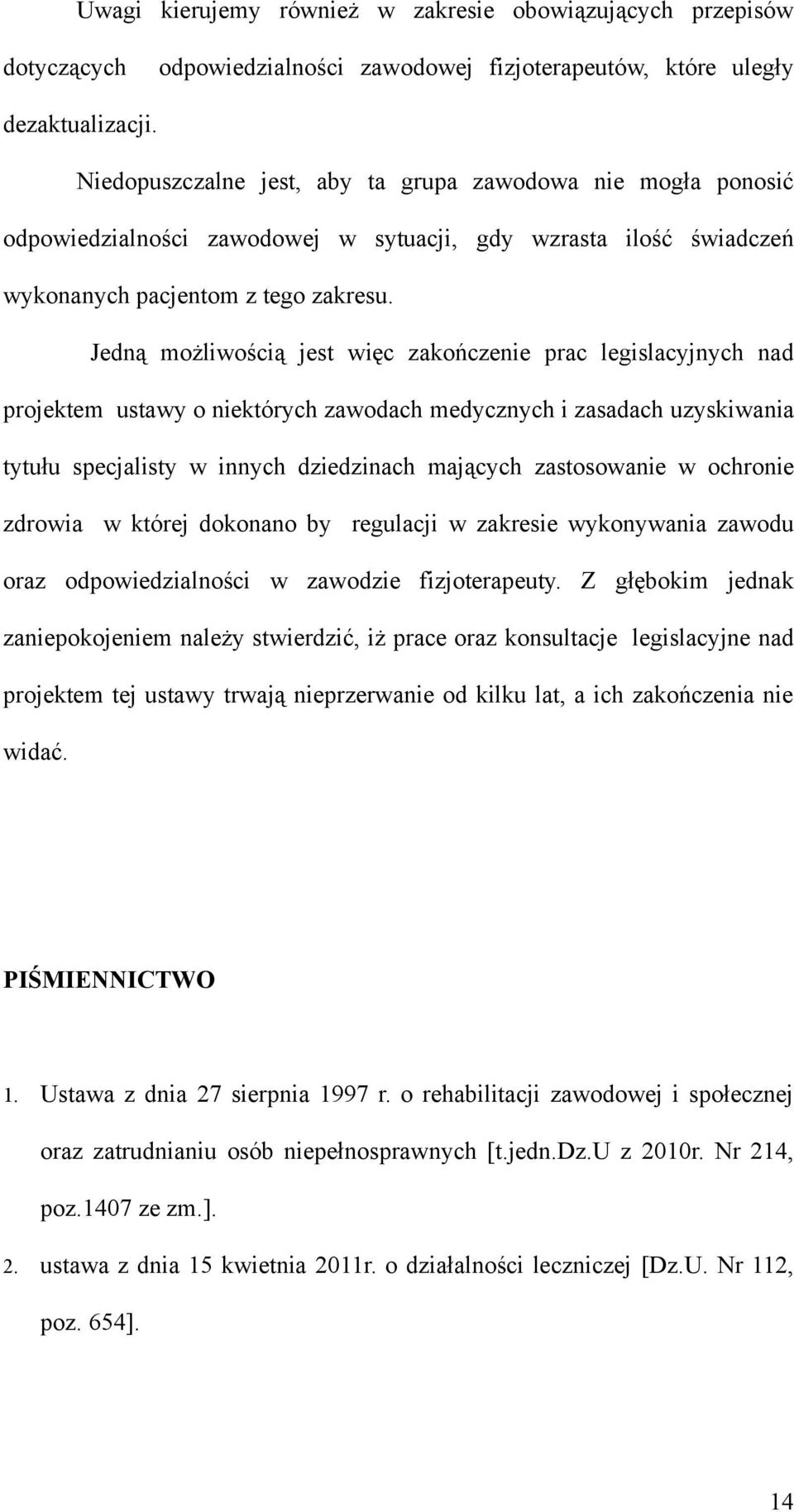 Jedną możliwością jest więc zakończenie prac legislacyjnych nad projektem ustawy o niektórych zawodach medycznych i zasadach uzyskiwania tytułu specjalisty w innych dziedzinach mających zastosowanie