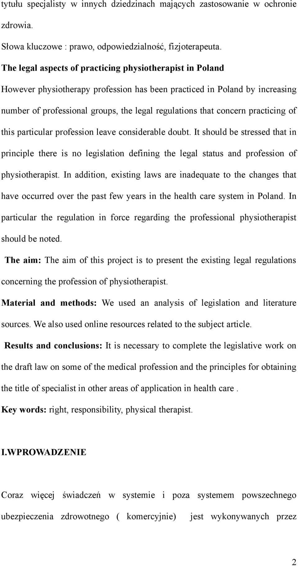 practicing of this particular profession leave considerable doubt. It should be stressed that in principle there is no legislation defining the legal status and profession of physiotherapist.