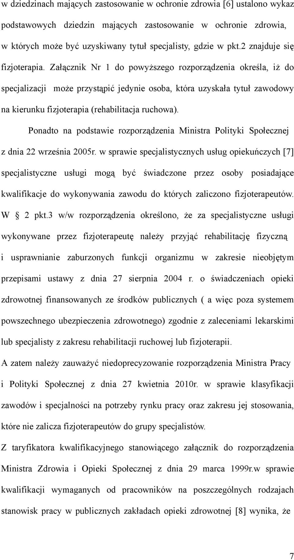 Załącznik Nr 1 do powyższego rozporządzenia określa, iż do specjalizacji może przystąpić jedynie osoba, która uzyskała tytuł zawodowy na kierunku fizjoterapia (rehabilitacja ruchowa).