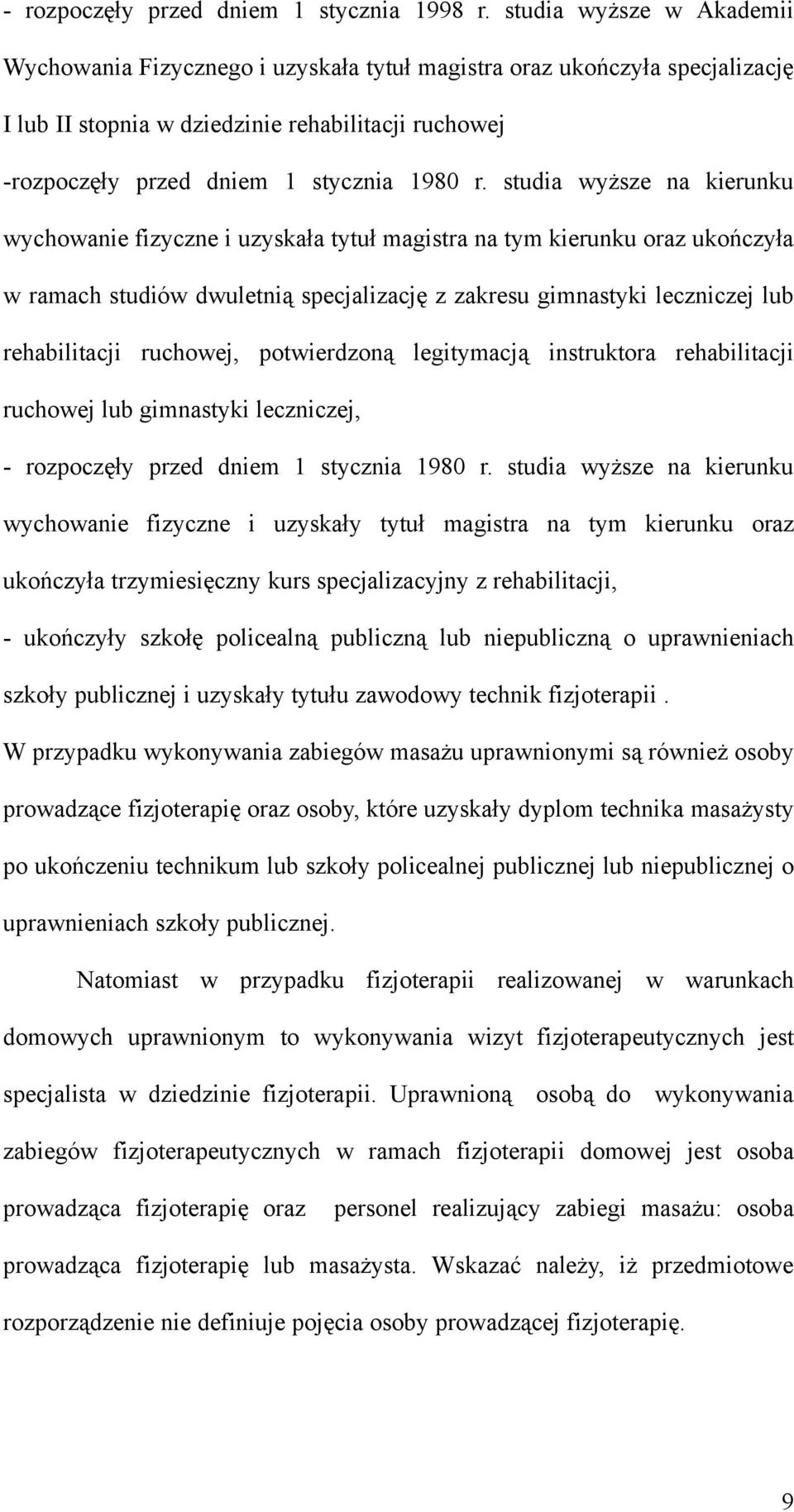 studia wyższe na kierunku wychowanie fizyczne i uzyskała tytuł magistra na tym kierunku oraz ukończyła w ramach studiów dwuletnią specjalizację z zakresu gimnastyki leczniczej lub rehabilitacji