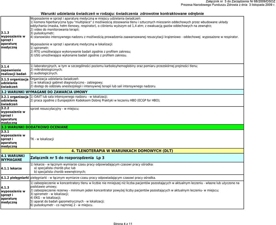 przez wbudowane układy oddychania (maska, hełm tlenowy, respirator), o ciśnieniu wyższym od 1,4 atm; z ewakuacją gazów oddechowych na zewnątrz; 2) video do monitorowania terapii; 3) pulsoksymetr; 4)