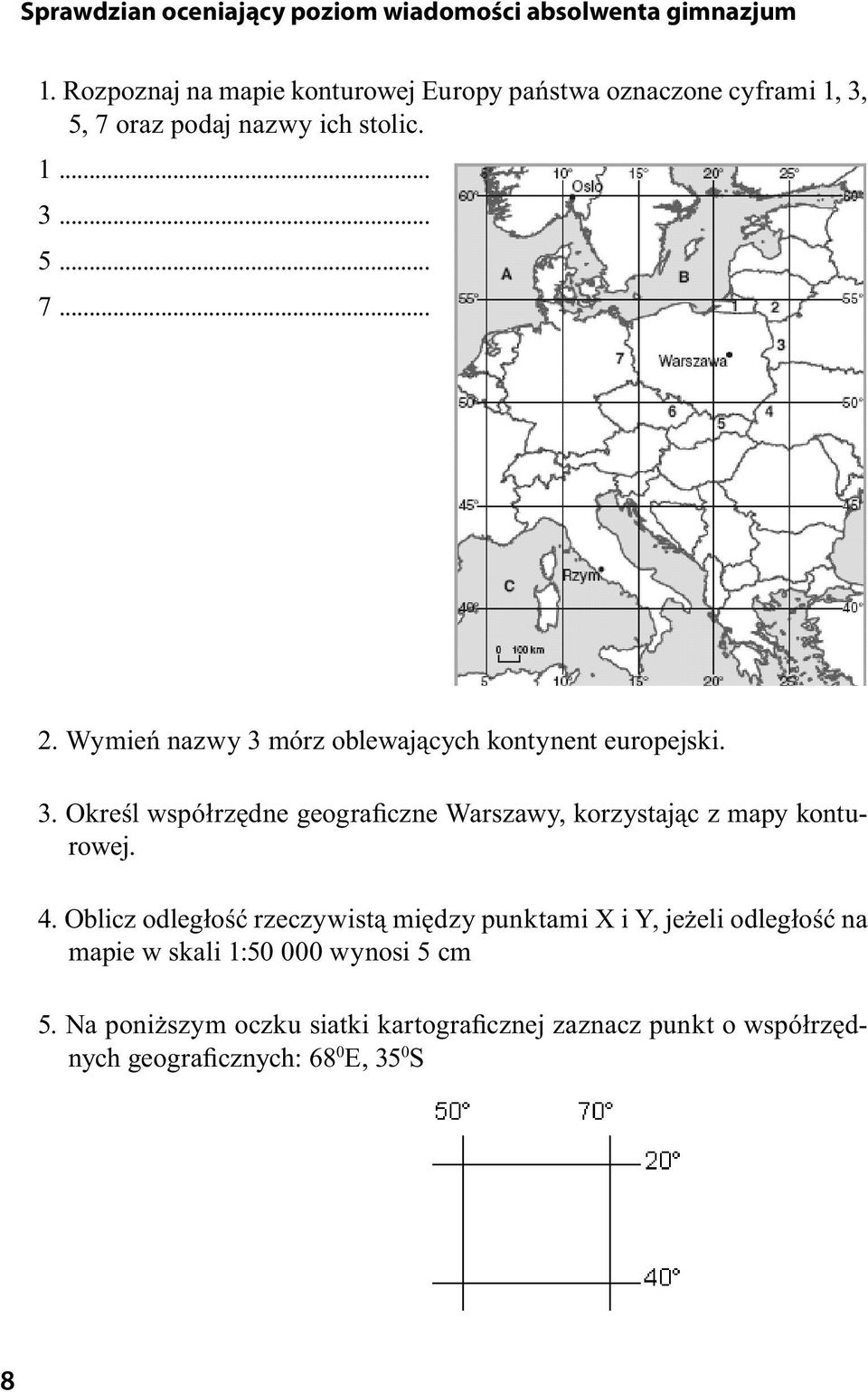 Wymień nazwy 3 mórz oblewających kontynent europejski. 3. Określ współrzędne geograficzne Warszawy, korzystając z mapy konturowej. 4.