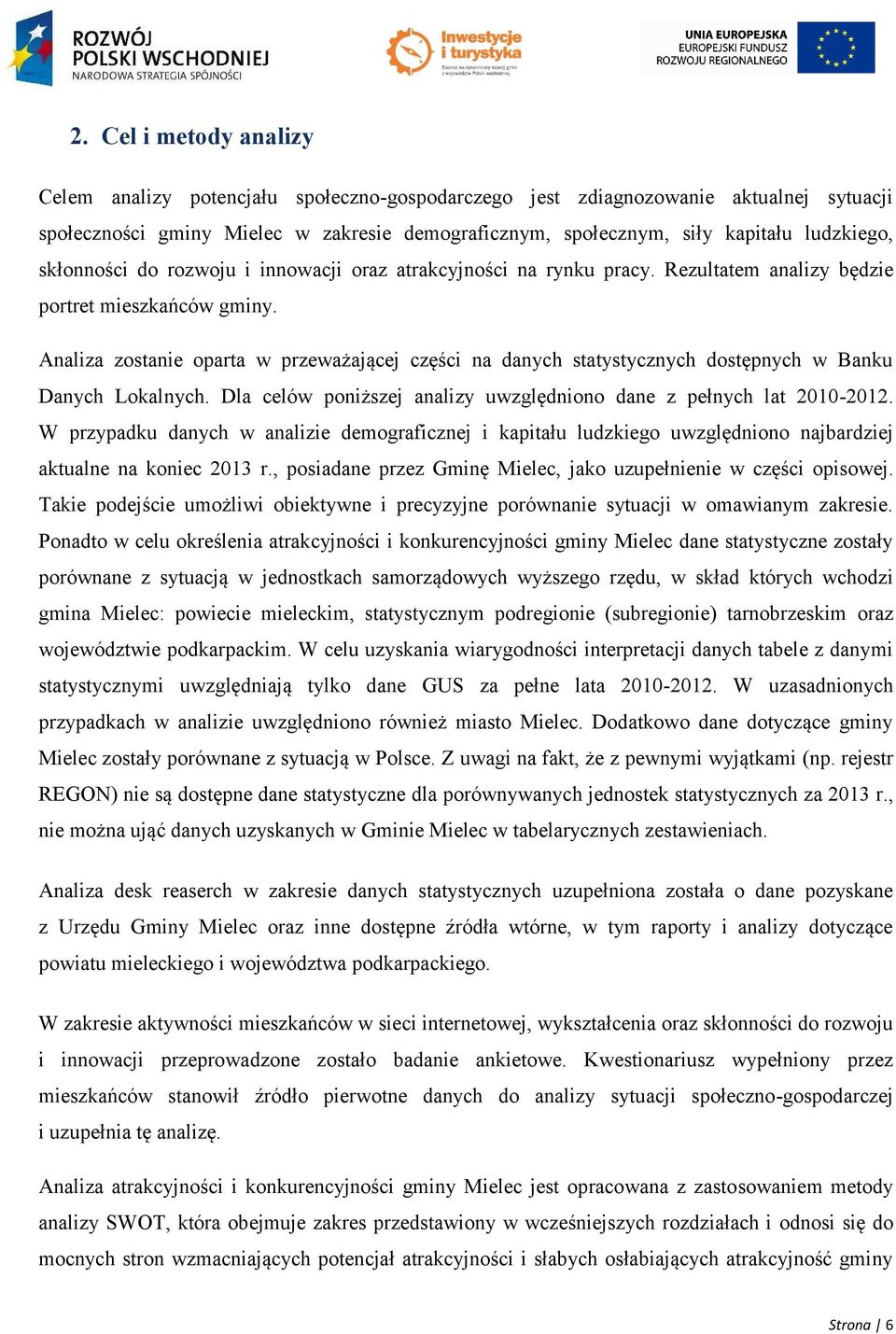 Analiza zostanie oparta w przeważającej części na danych statystycznych dostępnych w Banku Danych Lokalnych. Dla celów poniższej analizy uwzględniono dane z pełnych lat 2010-2012.