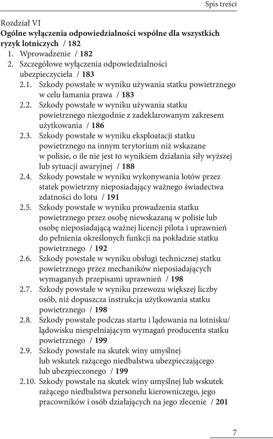 Szkody powstałe w wyniku eksploatacji statku powietrznego na innym terytorium niż wskazane w polisie, o ile nie jest to wynikiem działania siły wyższej lub sytuacji awaryjnej / 188 2.4.