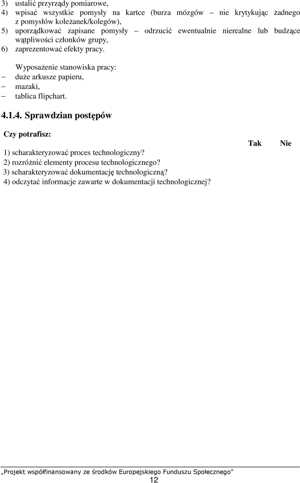 WyposaŜenie stanowiska pracy: duŝe arkusze papieru, mazaki, tablica flipchart. 4.