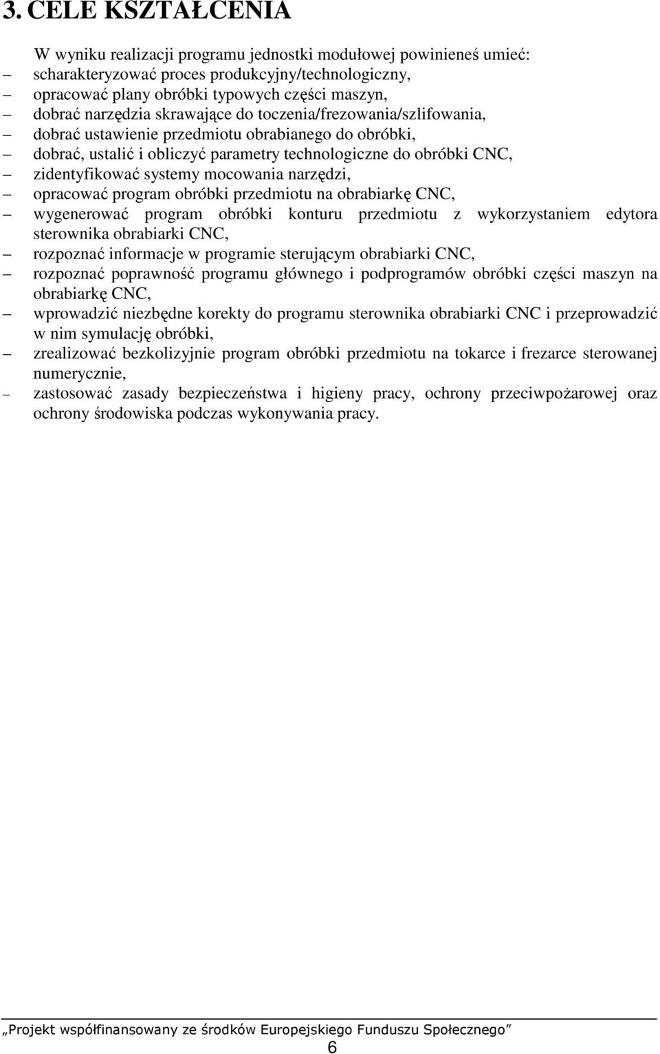 systemy mocowania narzędzi, opracować program obróbki przedmiotu na obrabiarkę CNC, wygenerować program obróbki konturu przedmiotu z wykorzystaniem edytora sterownika obrabiarki CNC, rozpoznać