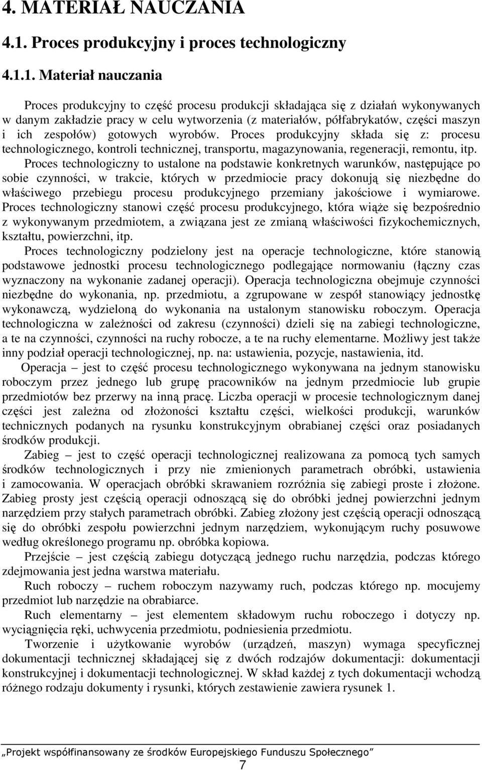 1. Materiał nauczania Proces produkcyjny to część procesu produkcji składająca się z działań wykonywanych w danym zakładzie pracy w celu wytworzenia (z materiałów, półfabrykatów, części maszyn i ich