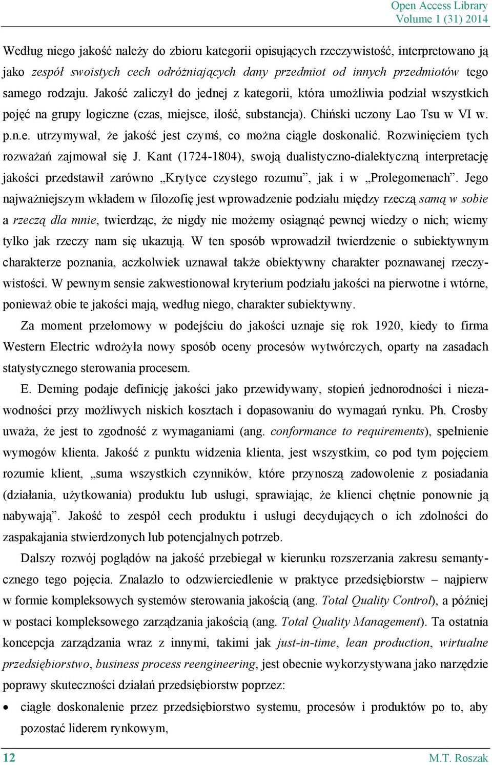Rozwinięciem tych rozważań zajmował się J. Kant (1724-1804), swoją dualistyczno-dialektyczną interpretację jakości przedstawił zarówno Krytyce czystego rozumu, jak i w Prolegomenach.