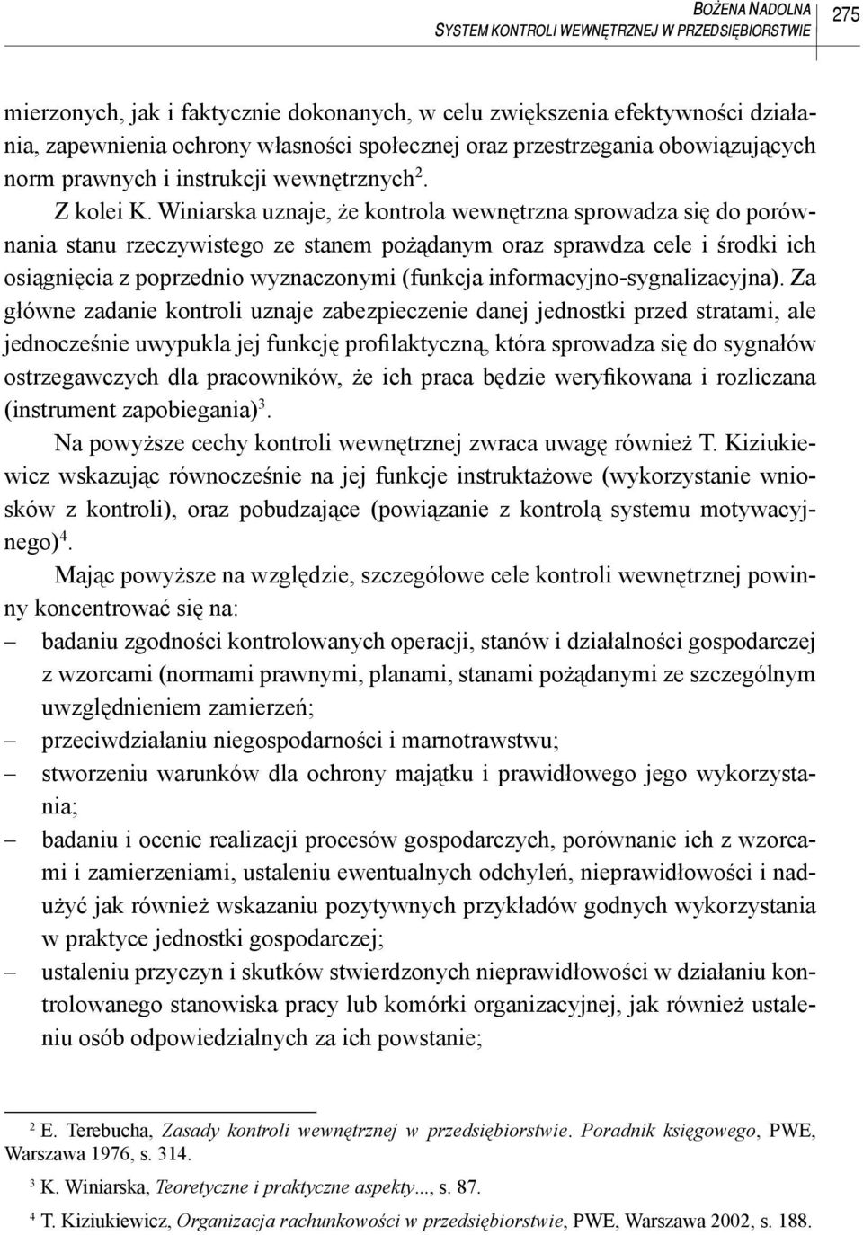 Winiarska uznaje, że kontrola wewnętrzna sprowadza się do porównania stanu rzeczywistego ze stanem pożądanym oraz sprawdza cele i środki ich osiągnięcia z poprzednio wyznaczonymi (funkcja