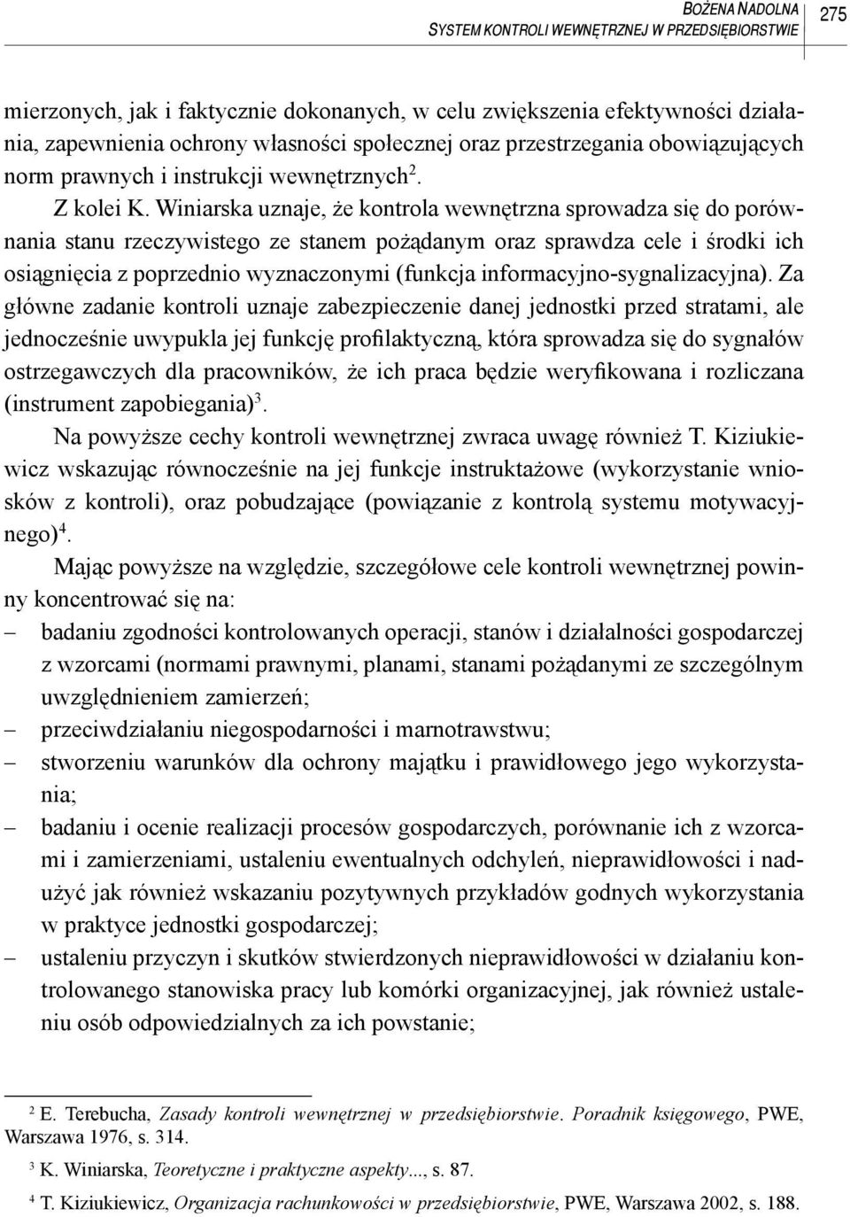 Winiarska uznaje, że kontrola wewnętrzna sprowadza się do porównania stanu rzeczywistego ze stanem pożądanym oraz sprawdza cele i środki ich osiągnięcia z poprzednio wyznaczonymi (funkcja