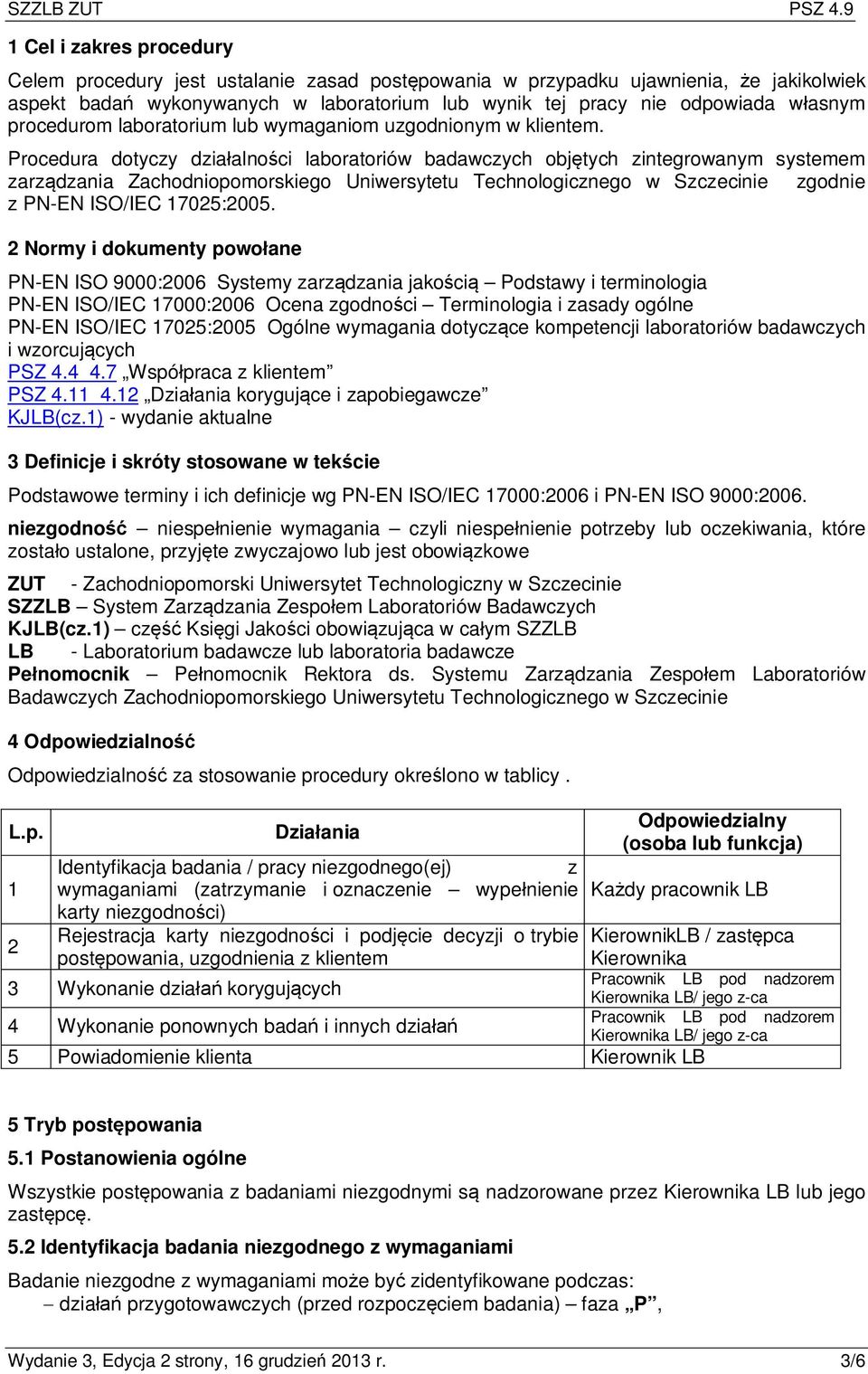 Procedura dotyczy działalności laboratoriów badawczych objętych zintegrowanym systemem zarządzania Zachodniopomorskiego Uniwersytetu Technologicznego w Szczecinie zgodnie z PN-EN ISO/IEC 17025:2005.