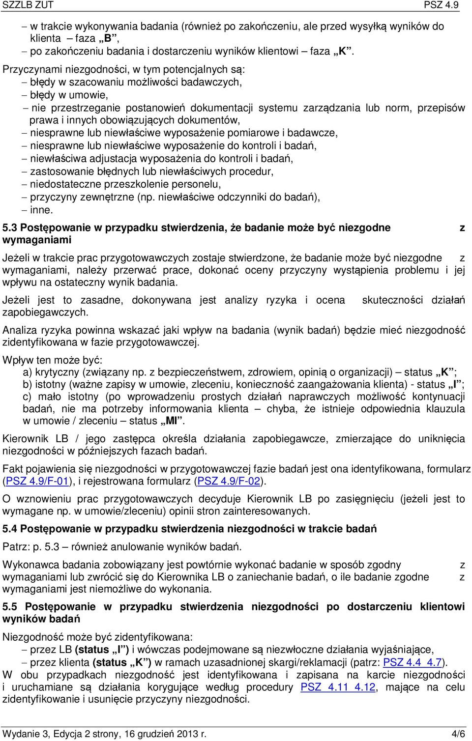 prawa i innych obowiązujących dokumentów, - niesprawne lub niewłaściwe wyposażenie pomiarowe i badawcze, - niesprawne lub niewłaściwe wyposażenie do kontroli i badań, - niewłaściwa adjustacja