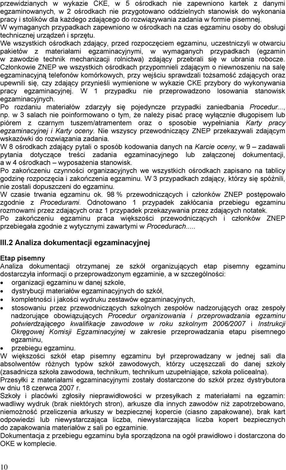 We wszystkich ośrodkach zdający, przed rozpoczęciem egzaminu, uczestniczyli w otwarciu pakietów z materiałami egzaminacyjnymi, w wymaganych przypadkach (egzamin w zawodzie technik mechanizacji