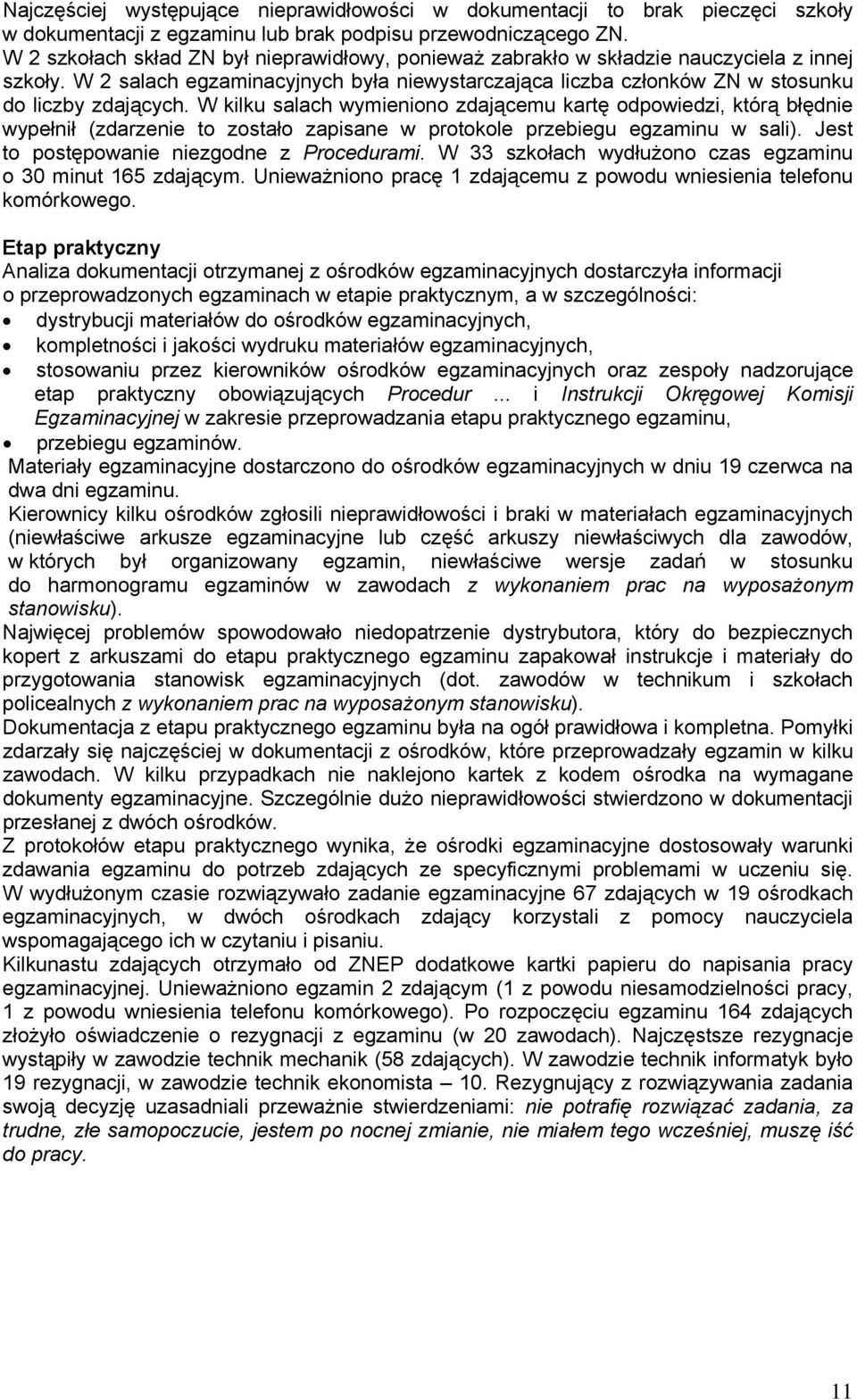 W kilku salach wymieniono zdającemu kartę odpowiedzi, którą błędnie wypełnił (zdarzenie to zostało zapisane w protokole przebiegu egzaminu w sali). Jest to postępowanie niezgodne z Procedurami.
