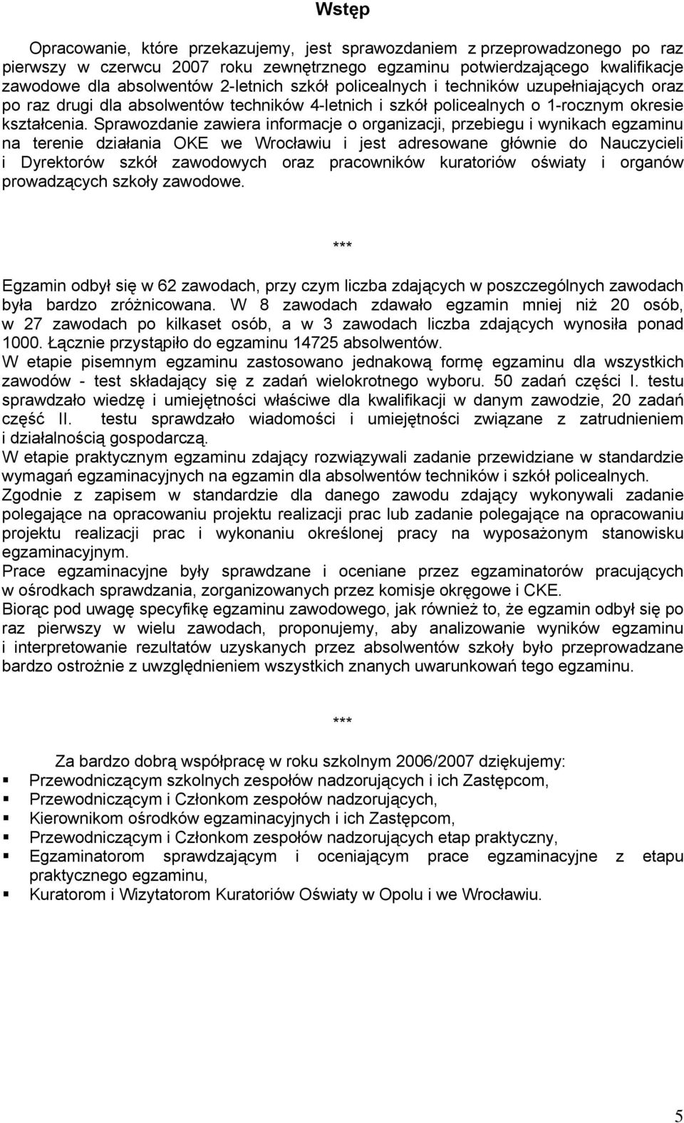 Sprawozdanie zawiera informacje o organizacji, przebiegu i wynikach egzaminu na terenie działania OKE we Wrocławiu i jest adresowane głównie do Nauczycieli i Dyrektorów szkół zawodowych oraz