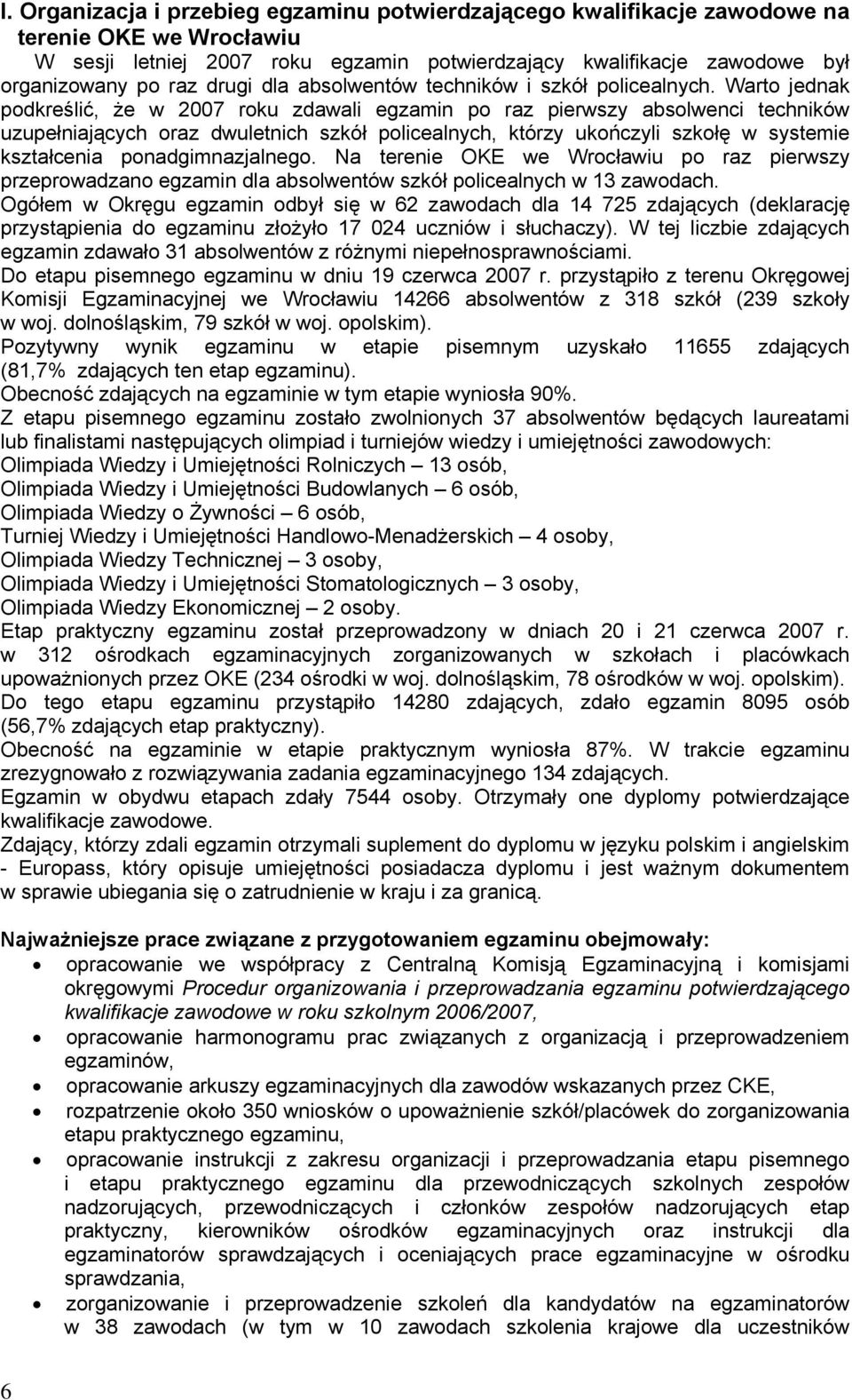 Warto jednak podkreślić, że w 2007 roku zdawali egzamin po raz pierwszy absolwenci techników uzupełniających oraz dwuletnich szkół policealnych, którzy ukończyli szkołę w systemie kształcenia