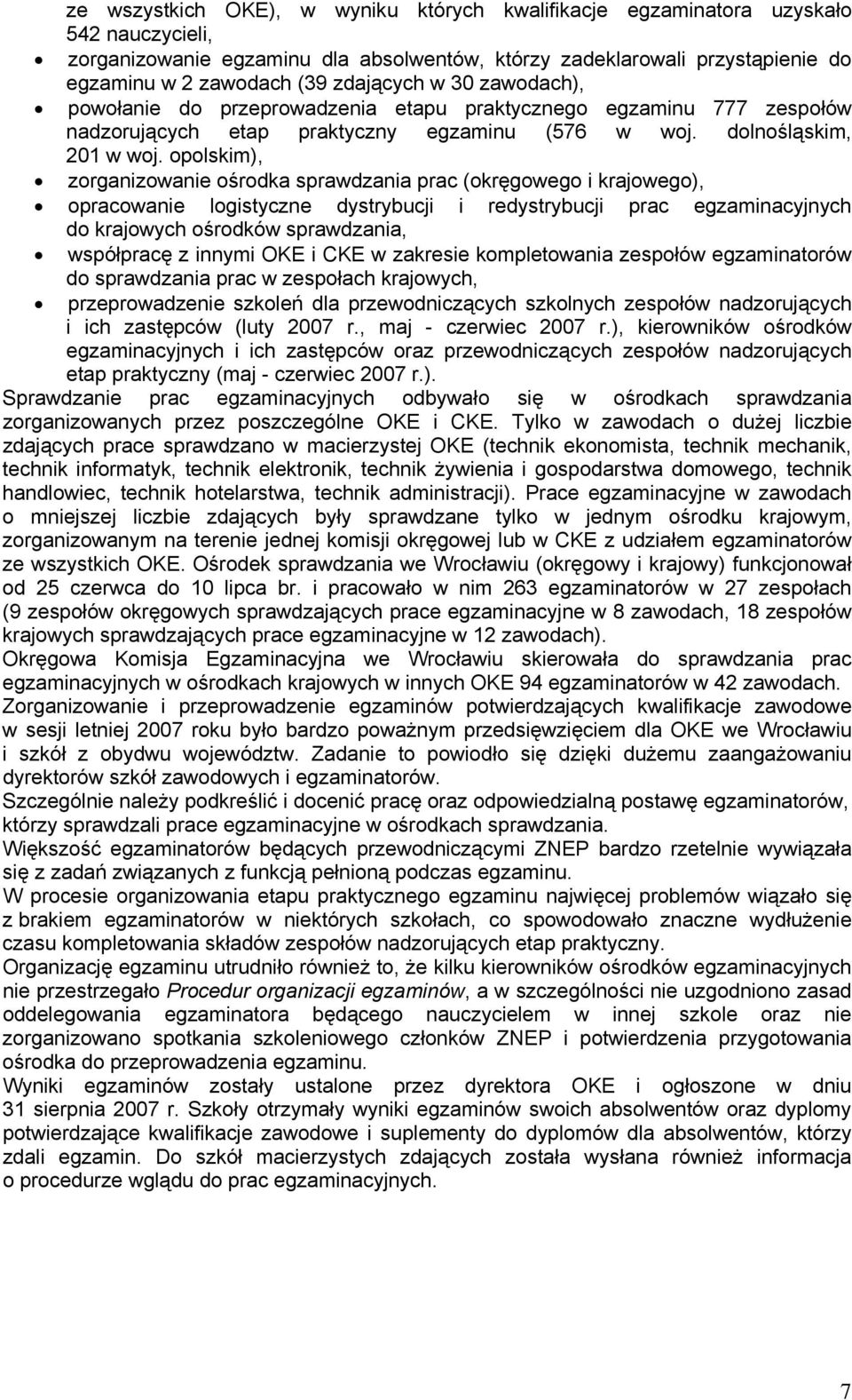 opolskim), zorganizowanie ośrodka sprawdzania prac (okręgowego i krajowego), opracowanie logistyczne dystrybucji i redystrybucji prac egzaminacyjnych do krajowych ośrodków sprawdzania, współpracę z
