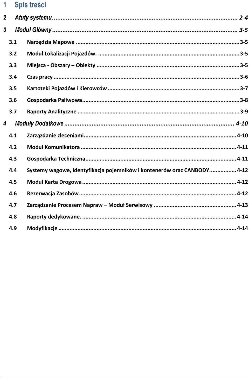... 4 10 4.2 Moduł Komunikatora... 4 11 4.3 Gospodarka Techniczna... 4 11 4.4 Systemy wagowe, identyfikacja pojemników i kontenerów oraz CANBODY.... 4 12 4.