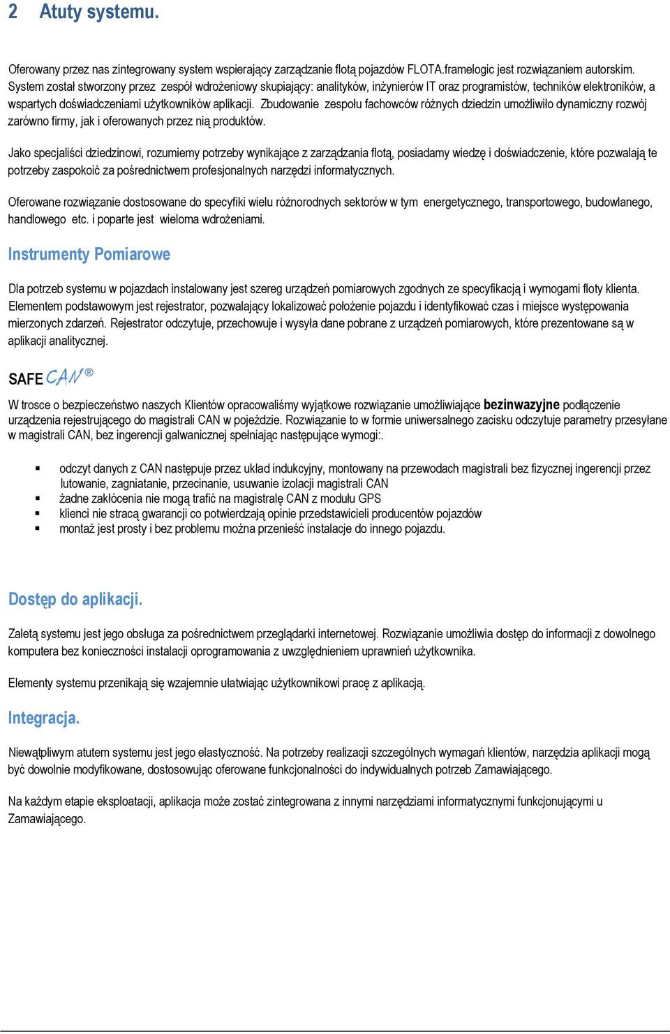 Zbudowanie zespołu fachowców różnych dziedzin umożliwiło dynamiczny rozwój zarówno firmy, jak i oferowanych przez nią produktów.