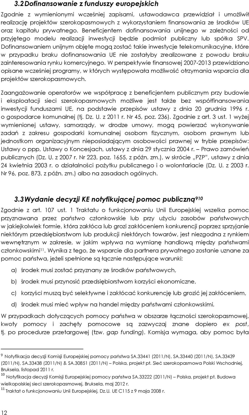 Dofinansowaniem unijnym objęte mogą zostać takie inwestycje telekomunikacyjne, które w przypadku braku dofinansowania UE nie zostałyby zrealizowane z powodu braku zainteresowania rynku komercyjnego.