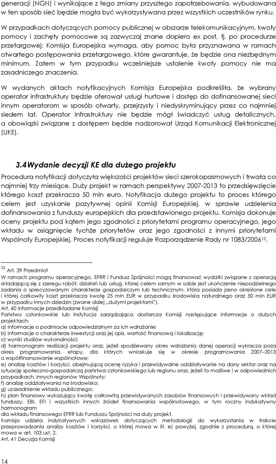 po procedurze przetargowej: Komisja Europejska wymaga, aby pomoc była przyznawana w ramach otwartego postępowania przetargowego, które gwarantuje, że będzie ona niezbędnym minimum.