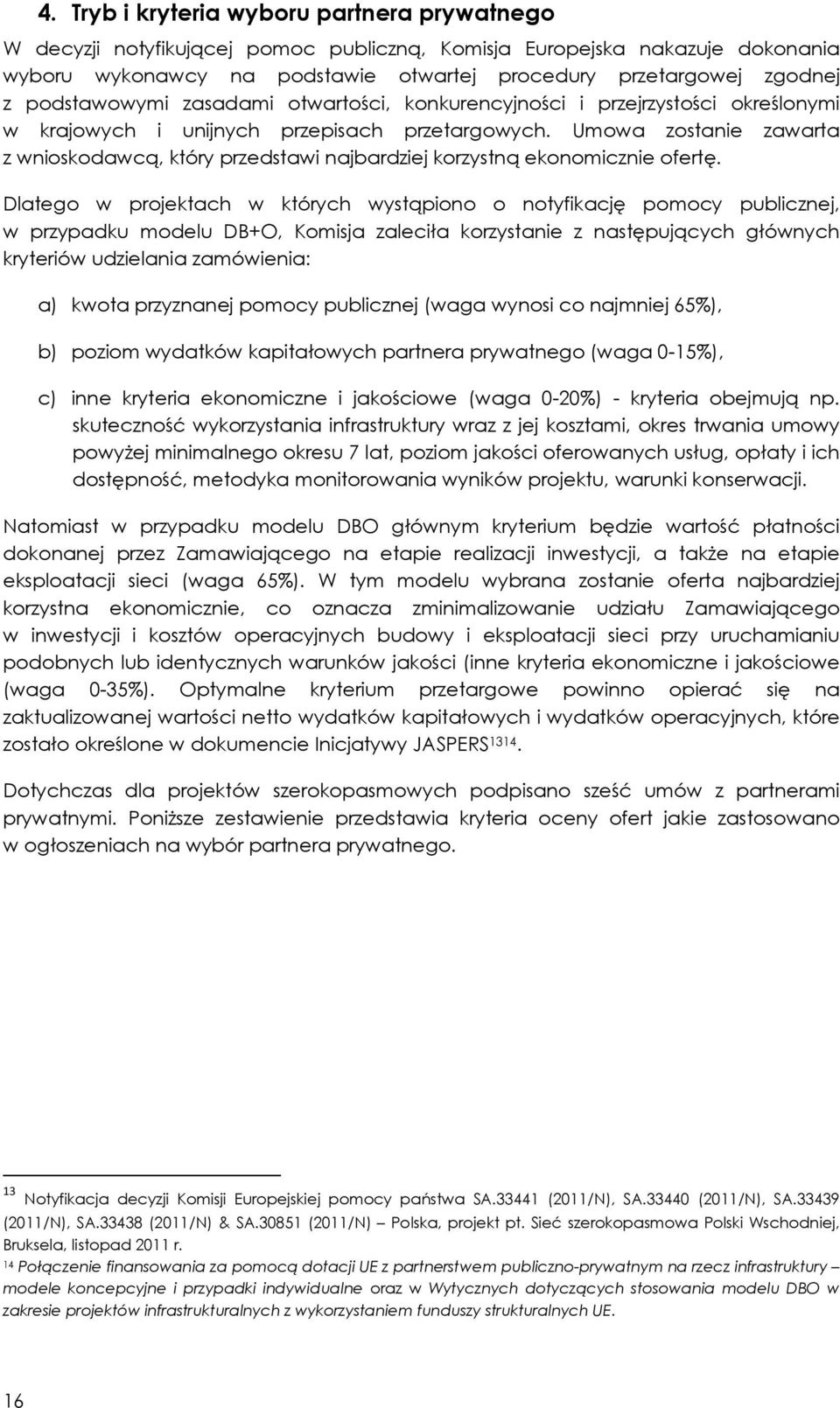 Umowa zostanie zawarta z wnioskodawcą, który przedstawi najbardziej korzystną ekonomicznie ofertę.