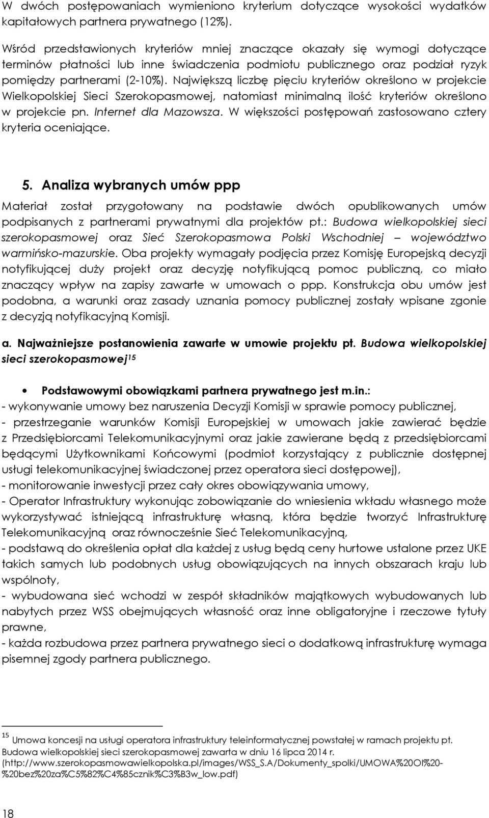 Największą liczbę pięciu kryteriów określono w projekcie Wielkopolskiej Sieci Szerokopasmowej, natomiast minimalną ilość kryteriów określono w projekcie pn. Internet dla Mazowsza.