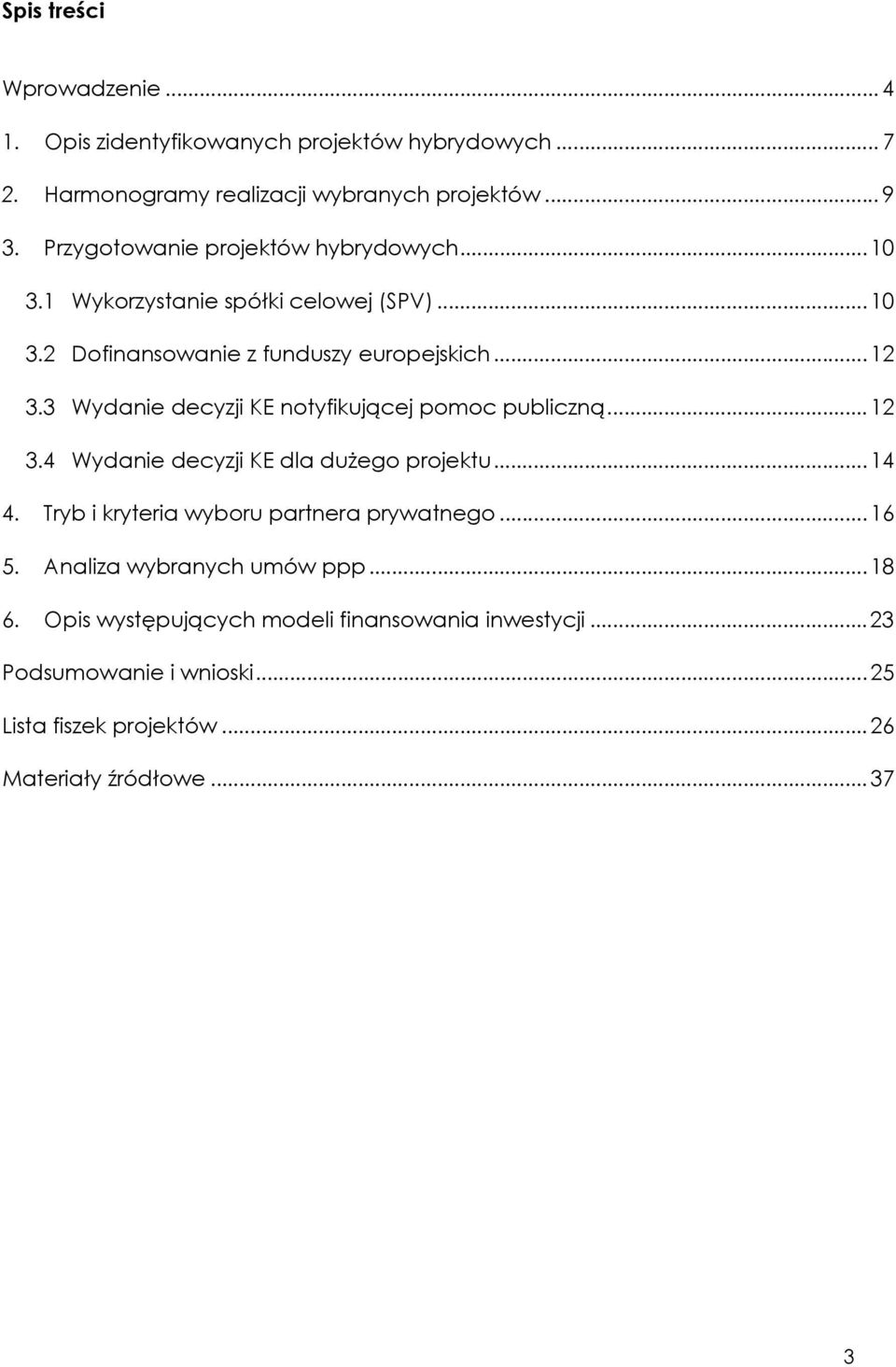 3 Wydanie decyzji KE notyfikującej pomoc publiczną... 12 3.4 Wydanie decyzji KE dla dużego projektu... 14 4. Tryb i kryteria wyboru partnera prywatnego.